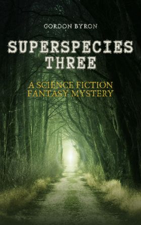 Superspecies Three: A Science Fiction Fantasy About Intelligent Genetically-Engineered Creatures Rebelling Against Human Control Over Earth