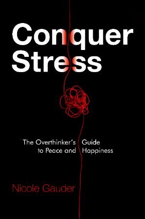 Conquer Stress: the Overthinker's Guide to Peace and Happiness